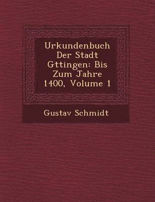 Gustav Schmidt - Urkundenbuch Der Stadt G Ttingen, Häftad