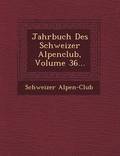 Jahrbuch Des Schweizer Alpenclub, Volume 36...