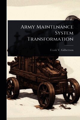 Frank V Gilbertson - Army Maintenance System Transformation, Häftad