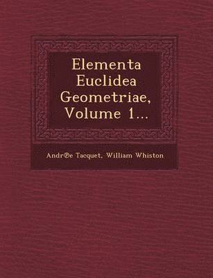 Andr E. Tacquet, William Whiston - Elementa Euclidea Geometriae, Volume 1..., Häftad