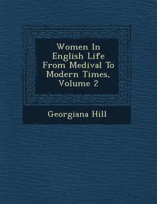 Georgiana Hill - Women in English Life from Medi Val to Modern Times, Volume 2, Häftad. Tillgänglighet: Lägg i varukorg