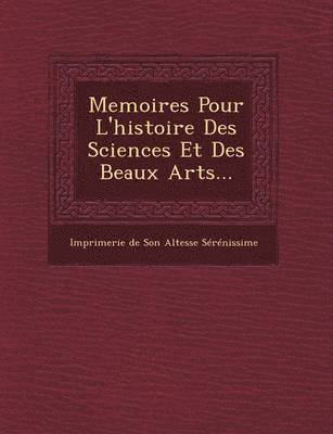 Memoires Pour L'Histoire Des Sciences Et Des Beaux Arts...