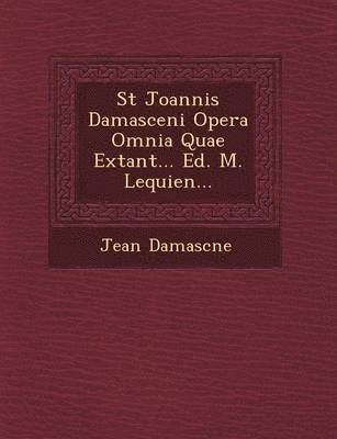 Jean Damasc�ne, Damasc& - St Joannis Damasceni Opera Omnia Quae Extant... Ed. M. Lequien..., Häftad