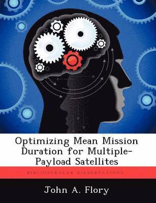John A Flory - Optimizing Mean Mission Duration for Multiple-Payload Satellites, Häftad. Tillgänglighet: Tillfälligt slut