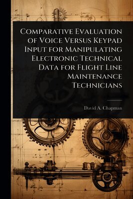 David A Chapman - Comparative Evaluation of Voice Versus Keypad Input for Manipulating Electronic Technical Data for Flight Line Maintenance Technicians, Häftad