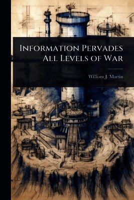 William J Martin - Information Pervades All Levels of War, Häftad. Tillgänglighet: Lägg i varukorg