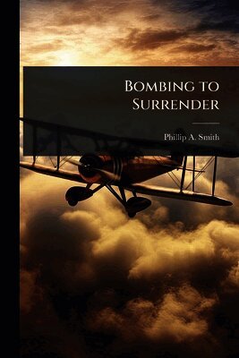 Philip A Smith - Bombing to Surrender, Häftad