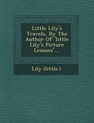 Lily (Little ). - Little Lily's Travels, by the Author of 'Little Lily's Picture Lessons'...., Häftad. Tillgänglighet: Lägg i varukorg