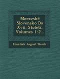 Moravske Slovensko Do XVII. Stoleti, Volumes 1-2...