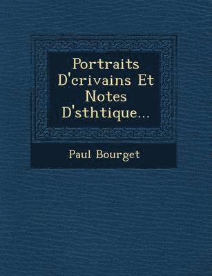 Portraits D' Crivains Et Notes D' Sth Tique...