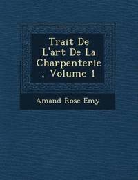 Trait? De L'art De La Charpenterie, Volume 1