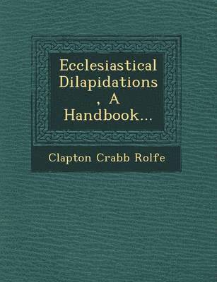 Clapton Crabb Rolfe - Ecclesiastical Dilapidations, a Handbook..., Häftad. Tillgänglighet: Lägg i varukorg