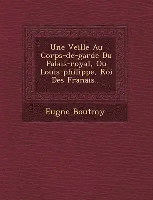 Eugene Boutmy - Une Veill E Au Corps-de-Garde Du Palais-Royal, Ou Louis-Philippe, Roi Des Fran Ais..., Häftad. Tillgänglighet: Lägg i varukorg