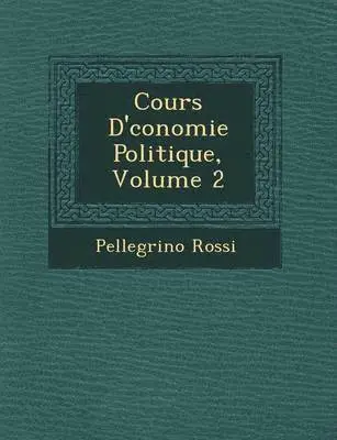 Pellegrino Rossi - Cours D' Conomie Politique, Volume 2, Häftad. Tillgänglighet: Lägg i varukorg