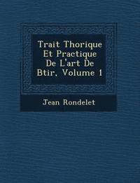 Trait  Th orique Et Practique De L'art De B tir, Volume 1
