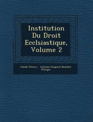 Claude Fleury, Antoine-Gaspard Boucher d'Argis - Institution Du Droit Eccl�siastique, Volume 2, Häftad. Tillgänglighet: Lägg i varukorg