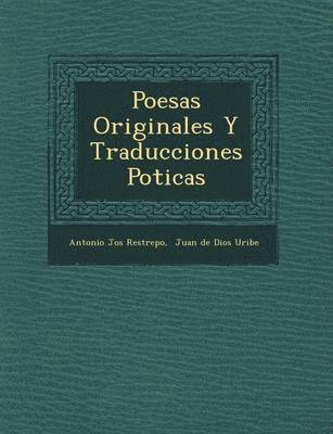 Antonio Jos� Restrepo, Juan de Dios Uribe - Poes�as Originales Y Traducciones Po�ticas, Häftad