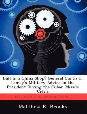 Matthew R Brooks - Bull in a China Shop? General Curtis E. Lemay's Military Advice to the President During the Cuban Missile Crisis, Häftad. Tillgänglighet: Tillfälligt slut