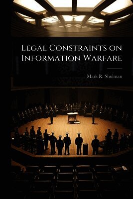 Mark R Shulman - Legal Constraints on Information Warfare, Häftad