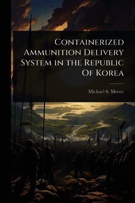 Michael S Moore - Containerized Ammunition Delivery System in the Republic Of Korea, Häftad. Tillgänglighet: Lägg i varukorg
