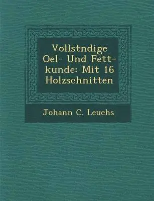 Johann C Leuchs - Vollst Ndige Oel- Und Fett-Kunde, Häftad. Tillgänglighet: Lägg i varukorg