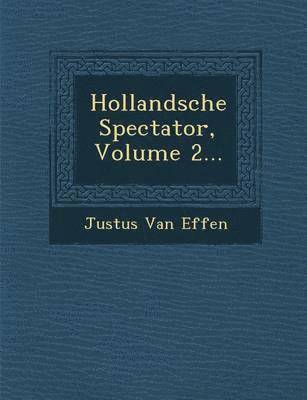 Justus Van Effen - Hollandsche Spectator, Volume 2..., Häftad