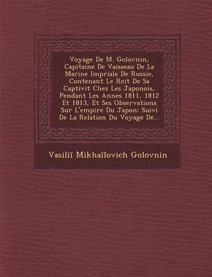 Vasilii Mikhailovich Golovnin - Voyage de M. Golovnin, Capitaine de Vaisseau de La Marine Imp Riale de Russie, Contenant Le R Cit de Sa Captivit Chez Les Japonois, Pendant Les Ann Es, Häftad. Tillgänglighet: Lägg i varukorg