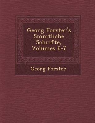 Georg Forster's S�mmtliche Schrifte, Volumes 6-7