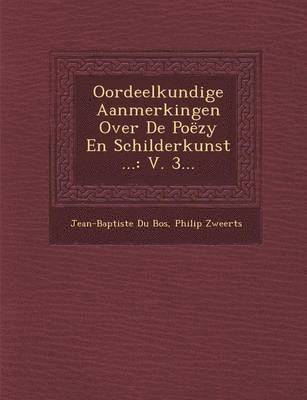 Jean-Baptiste Du Bos, Philip Zweerts - Oordeelkundige Aanmerkingen Over De Poëzy En Schilderkunst ..., Häftad