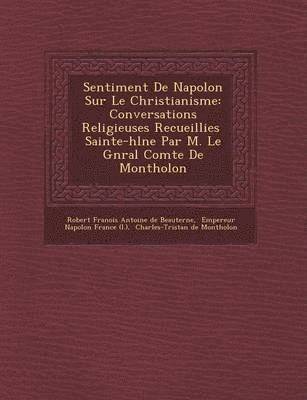 Robert Fran Ois Antoine De Beauterne, Empereur Napol on France (I )., Charles-Tristan De Montholon - Sentiment de Napol on Sur Le Christianisme, Häftad