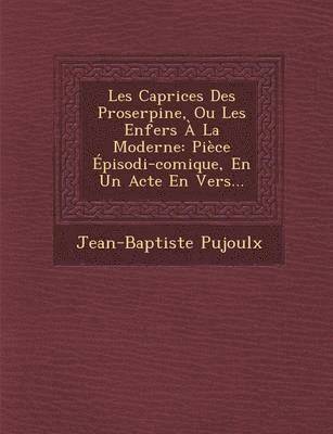Jean-Baptiste Pujoulx - Les Caprices Des Proserpine, Ou Les Enfers À La Moderne, Häftad. Tillgänglighet: Lägg i varukorg