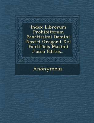 Anonymous - Index Librorum Prohibitorum Sanctissimi Domini Nostri Gregorii XVI Pontificis Maximi Jussu Editus..., Häftad