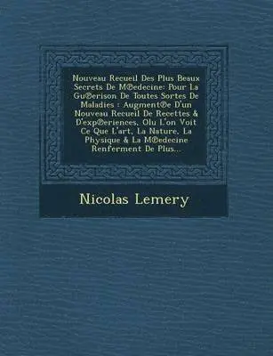 Nicolas Lemery - Nouveau Recueil Des Plus Beaux Secrets de M Edecine: Pour La Gu Erison de Toutes Sortes de Maladies: Augment E D'Un Nouveau Recueil de Recettes & D'Ex, Häftad. Tillgänglighet: Lägg i varukorg