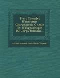 Trait Complet D'Anatomie Chirurgicale G N Rale Et Topographique Du Corps Humain...