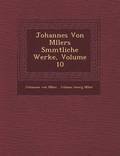 Johannes Von M Llers S Mmtliche Werke, Volume 10