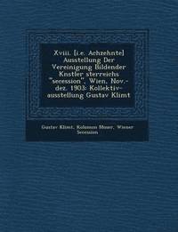 XVIII. [I.E. Achzehnte] Ausstellung Der Vereinigung Bildender K Nstler Sterreichs 'Secession,' Wien, Nov.-Dez. 1903