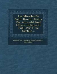 Les Miracles de Saint Benoit, Ecrits Par Adrevald [And Others] R Unis Et Publ. Par E. de Certain...