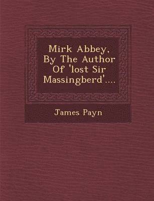 Mirk Abbey, by the Author of 'Lost Sir Massingberd'....