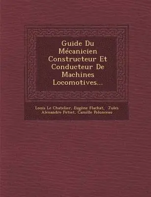 Louis Le Chatelier, Eugène Flachat - Guide Du Mécanicien Constructeur Et Conducteur De Machines Locomotives..., Häftad. Tillgänglighet: Lägg i varukorg