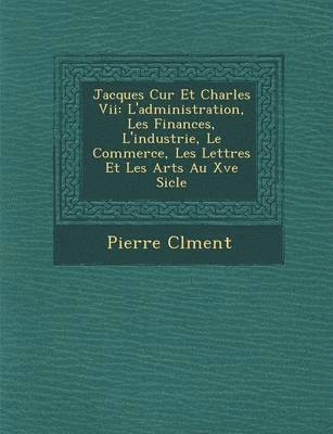 Pierre Clement - Jacques C Ur Et Charles VII, Häftad