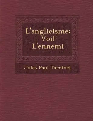 Jules Paul Tardivel - L'anglicisme, Häftad. Tillgänglighet: Lägg i varukorg