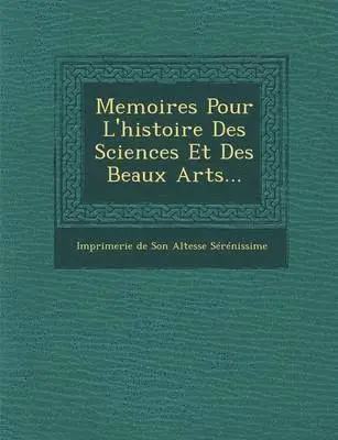 Imprimerie De Son Altesse Serenissime - Memoires Pour L'Histoire Des Sciences Et Des Beaux Arts..., Häftad. Tillgänglighet: Lägg i varukorg