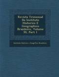Revista Trimensal Do Instituto Historico E Geographico Brazileiro, Volume 50, Part 1