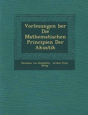 Vorlesungen Ber Die Mathematischen Principien Der Akustik