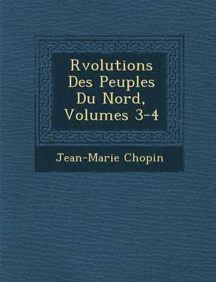 Jean-Marie Chopin - R Volutions Des Peuples Du Nord, Volumes 3-4, Häftad. Tillgänglighet: Lägg i varukorg