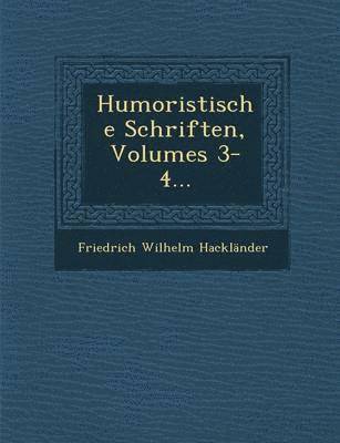 Friedrich Wilhelm Hacklander - Humoristische Schriften, Volumes 3-4..., Häftad