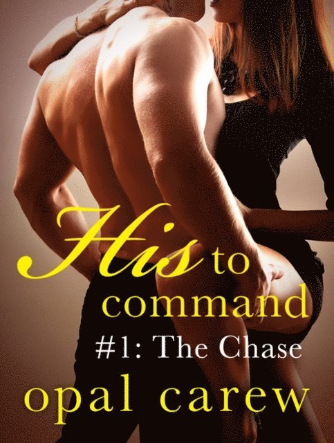 Opal Carew - His to Command #1: The Chase, E-bok