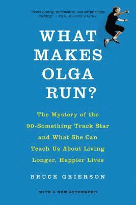 Bruce Grierson - What Makes Olga Run?: The Mystery of the 90-Something Track Star and What She Can Teach Us about Living Longer, Happier Lives, Häftad. Tillgänglighet: Lägg i varukorg