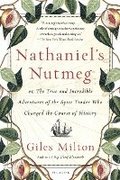 Nathaniel's Nutmeg: Or, the True and Incredible Adventures of the Spice Trader Who Changed the Course of History