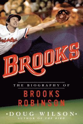 Doug Wilson - Brooks: The Biography of Brooks Robinson, Häftad